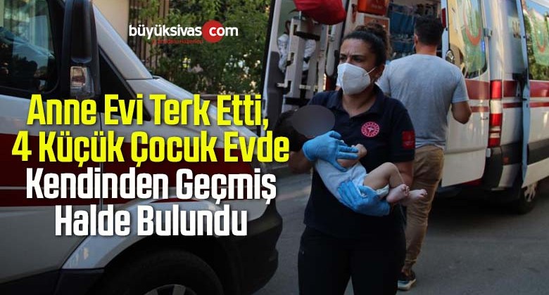 Anne Evi Terk Etti, 4 Küçük Çocuk Evde Kendinden Geçmiş Halde Bulundu