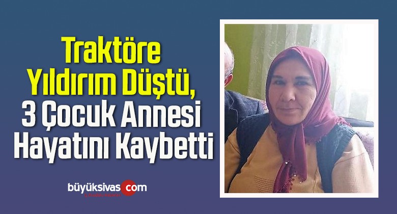 Traktöre Yıldırım Düştü, 3 Çocuk Annesi Hayatını Kaybetti