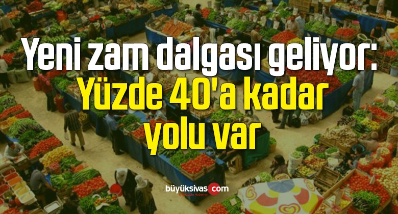 Yeni zam dalgası geliyor: Yüzde 40’a kadar yolu var