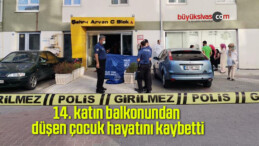 14. katın balkonundan düşen çocuk hayatını kaybetti