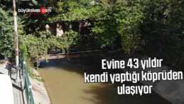 Evine 43 yıldır kendi yaptığı köprüden ulaşıyor