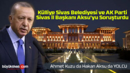 Külliye Sivas Belediyesi ve AK Parti Sivas İl Başkanını Sivas’ta Soruşturdu