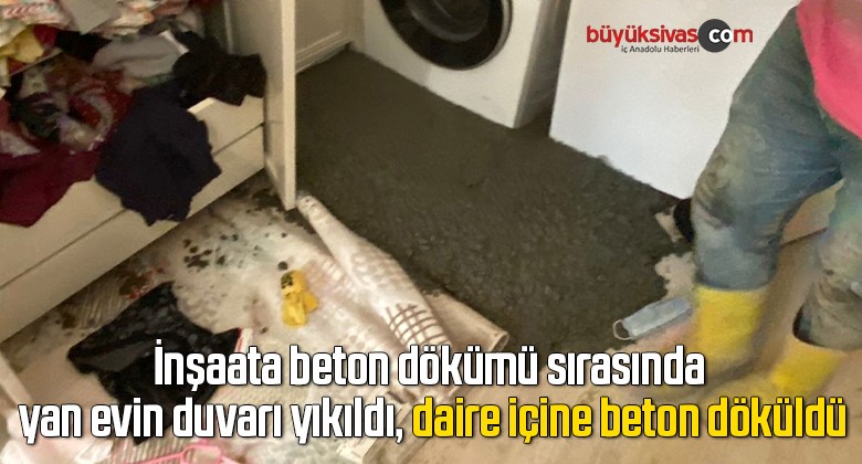 İnşaata beton dökümü sırasında yan evin duvarı yıkıldı, daire içine beton döküldü