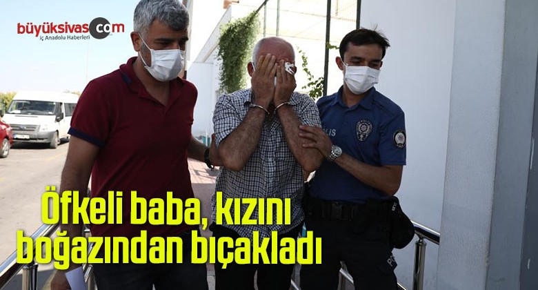 Öfkeli baba, kızını boğazından bıçakladı