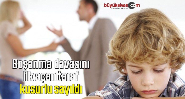 Boşanma davasını ilk açan taraf kusurlu sayıldı