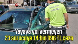 Yayaya yol vermeyen 23 sürücüye 14 bin 996 TL ceza