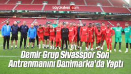 Demir Grup Sivasspor Son Antrenmanını Danimarka’da Yaptı