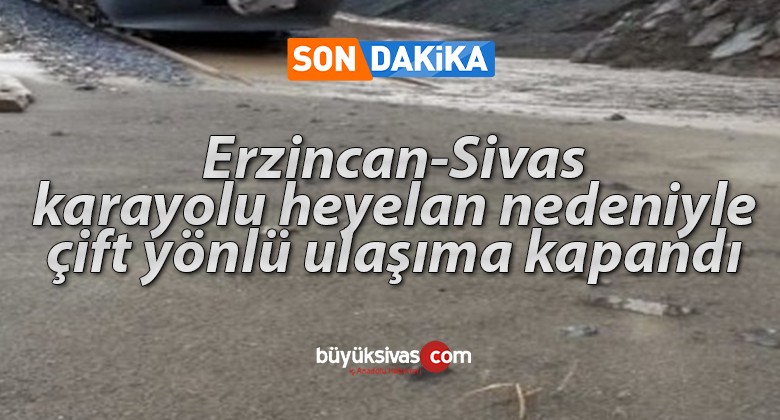 Erzincan-Sivas karayolu heyelan nedeniyle çift yönlü ulaşıma kapandı