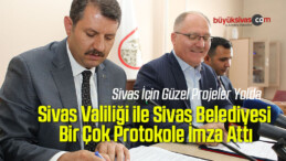 Sivas Valiliği ile Sivas Belediyesi Bir Çok Protokole İmza Attı