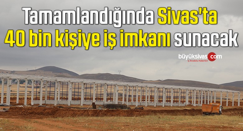 Tamamlandığında 40 bin kişiye iş imkanı sunacak