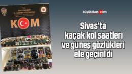 Sivas’ta kaçak kol saatleri ve güneş gözlükleri ele geçirildi