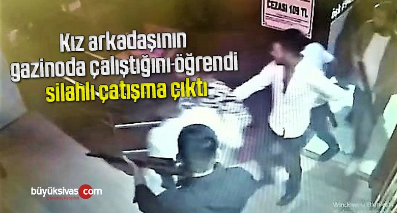 Kız arkadaşının gazinoda çalıştığını öğrendi, silahlı çatışma çıktı