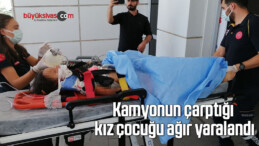 Kamyonun çarptığı kız çocuğu ağır yaralandı