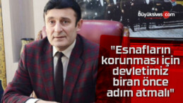 “Esnafların korunması için devletimiz biran önce adım atmalı”