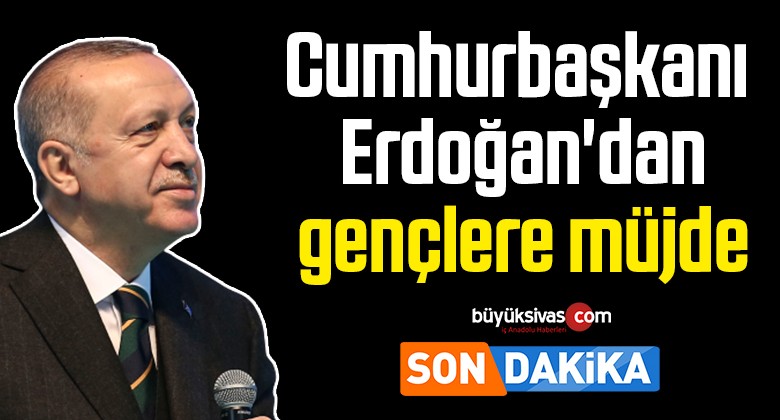 Cumhurbaşkanı Erdoğan’dan gençlere müjde