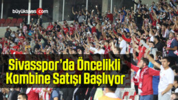 Sivasspor’da Öncelikli Kombine Satışı Başlıyor