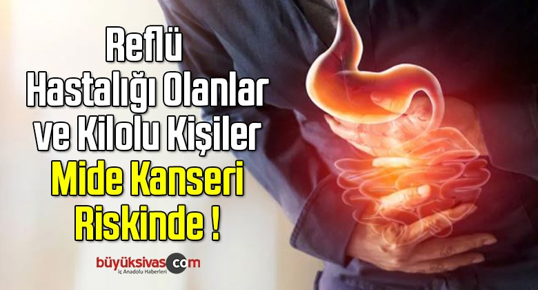 Reflü Hastalığı Olanlar ve Kilolu Kişiler Mide Kanseri Riskinde !