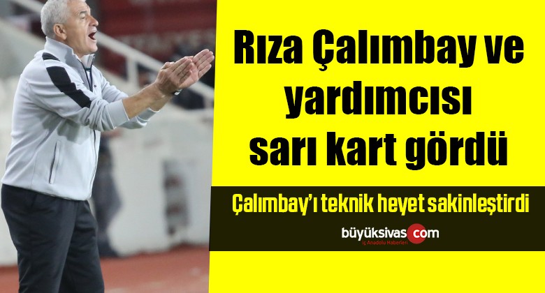 Rıza Çalımbay ve yardımcısı sarı kart gördü