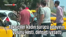 Taksiciler kadın sürücü adayının yolunu kesti, dehşeti yaşattı