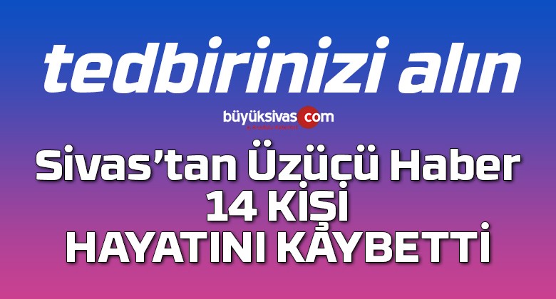 Yürek burkan bir haber daha! Sivas’ta 14 kişi hayatını kaybetti