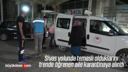 Sivas yolunda temaslı olduklarını trende öğrenen aile karantinaya alındı