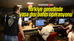 Türkiye genelinde yasa dışı bahis operasyonu