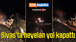 Sivas’ta heyelan yol kapattı