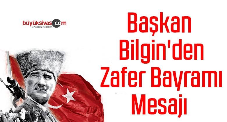 Başkan Bilgin’den Zafer Bayramı Mesajı