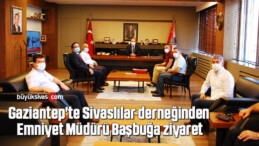 Gaziantep’te Sivaslılar derneğinden Emniyet Müdürü Başbuğa ziyaret