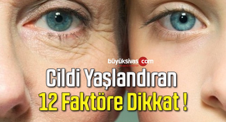 Cildi Yaşlandıran 12 Faktöre Dikkat !