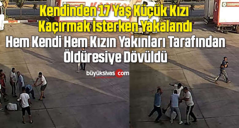 Sevdiği kızla kaçmak isterken öldüresiye dövüldü