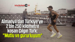 Almanya’dan Türkiye’ye 2 bin 250 kilometre koşan Çılgın Türk: “Mutlu ve gururluyum”