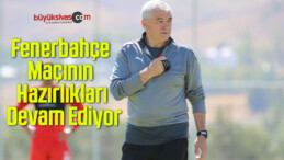 Fenerbahçe Maçının Hazırlıkları Devam Ediyor