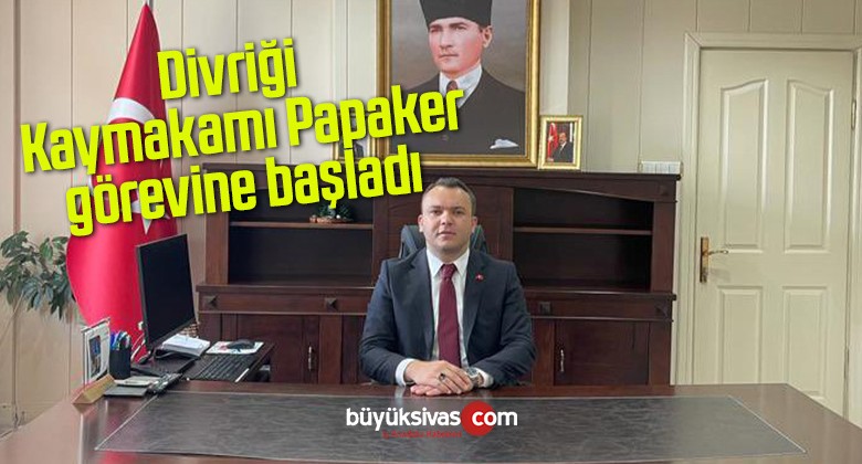 Divriği Kaymakamı Papaker görevine başladı