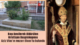 Sivas’ta bulunan Hristiyan Başpiskoposu Aziz Vlas ’ın mezarı