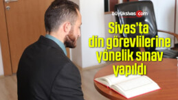 Sivas’ta din görevlilerine yönelik sınav yapıldı