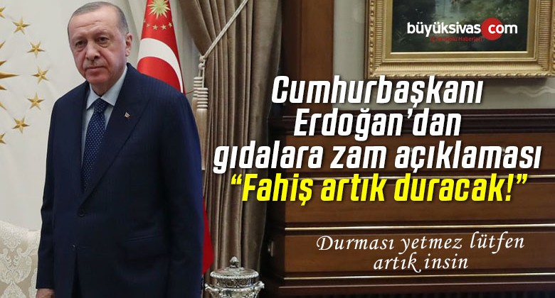 Cumhurbaşkanı Erdoğan’dan gıdalara zam açıklaması: Fahiş artık duracak!