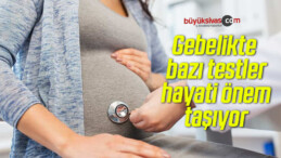 Gebelikte bazı testler hayati önem taşıyor