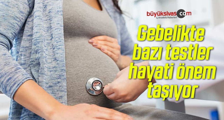 Gebelikte bazı testler hayati önem taşıyor