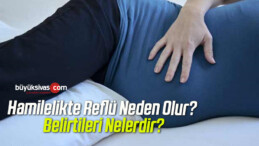 Hamilelikte Reflü Neden Olur? Belirtileri Nelerdir?