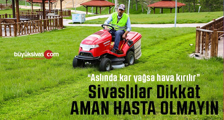 Sivaslılar şu günlerde “kar yağsa hava kırılır” diye diye geziyor