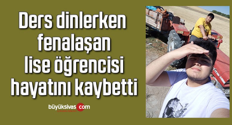 Ders dinlerken fenalaşan lise öğrencisi hayatını kaybetti