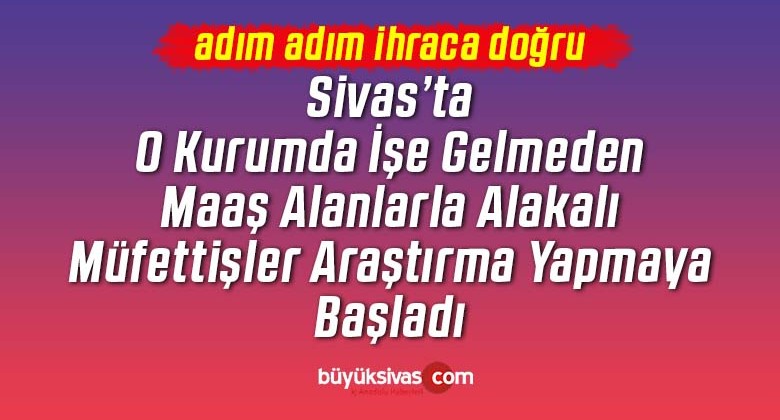 Türasaş’ta işe gelmeyen personellerle alakalı müfettişler Sivas’ta