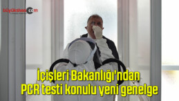 İçişleri Bakanlığı’ndan PCR testi konulu yeni genelge