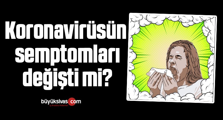 Koronavirüsün semptomları değişti mi?