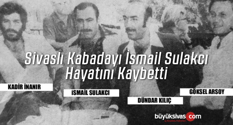 Kabadayı dünyasının simge isimlerinden Sivaslı İsmail Sulakcı hayatını kaybetti