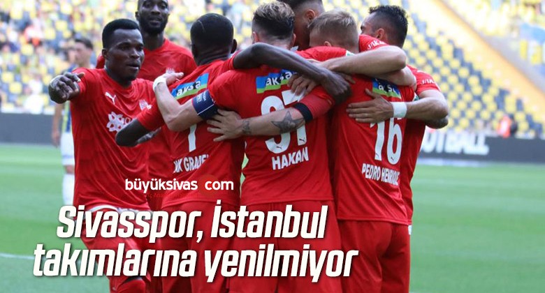 Sivasspor, İstanbul takımlarına yenilmiyor