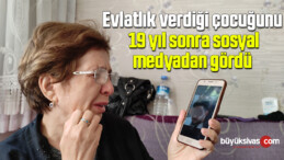 Evlatlık verdiği çocuğunu 19 yıl sonra sosyal medyadan gördü