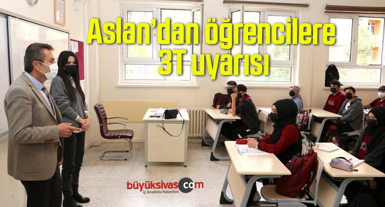 Aslan’dan öğrencilere 3T uyarısı