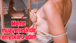 Kendi kendine meme muayenesinde en etkili 3 adım